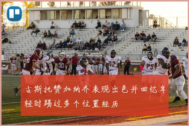 古斯托赞加纳乔表现出色并回忆年轻时踢过多个位置经历