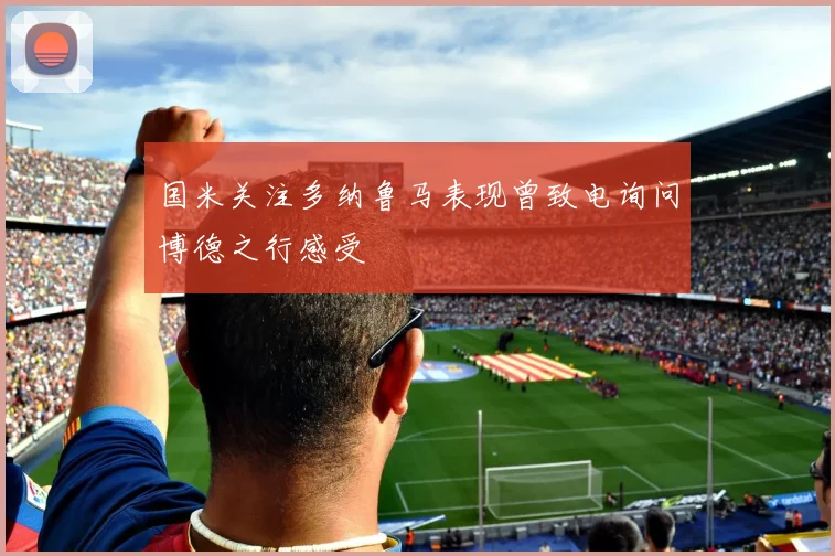 国米关注多纳鲁马表现曾致电询问博德之行感受